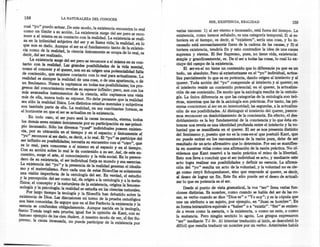 158                   LA NATURALEZA       DEL CONOCER
                                                                                                    SER, EXISTENCIA,   REALIDAD                      159
   cual "yo" puedo actuar. De.este modo, la existencia encuentra lo real
                                                                                 varias razones: 1) al ser eterno e incausado, está ~era del tiempo: La
   como un límite a su acción. La existencia surge del ser pero se reco-
                                                                                 existencia como hemos señalado, es una categoría temporal; 2) SI es-
   noce a sí misma en su contacto con la realidad. La existencia se reali-
                                                                                 tuviera en' el tiempo, es decir, si "existiera", sería una cosa, y lo in~
   za en la intimidad - subjetiva del ser y se llama vida; la realidad , en lo
                                 .
                                                                                 causado está necesariamente fuera de la cadena de las causas, y 3) SI
   que nos es dado. Aunque el ser es el fundamento tanto de la existen-
                                                                                 tuviera existencia, tendría fin y esto contradice la id~a de ~a ca~a
   cia como de la realidad, la ciencia únicamente se ocupa de lo real es
   decir, del ser realizado.                                               '     suprema y eterna. El Ser Supremo, pues, no tiene vida, existencia:
                                                                                 simple y grandiosamente, es. Da el ser a todas las cosas, lo cual lo ex-
       La existencia surge del ser pero se reconoce a sí misma en su con-
  tacto con la realidad. Las grandes posibilidades de la vida mental,            cluye del campo de la existencia.                   ..
  como el conocer yel querer, son en su origen una potencialidad falta                El. ser-en-sí no tiene un contenido que lo diferencie ya que es un
                                                                                 todo mí absoluto. Pero al exteriorizarse en el "yo" individual, actua-
  de contenido, que requiere contacto con lo rea! para actualizarse. La
  realidad' es siempre la realidad de una cosa, o de una apariencia , o de       liza parcialmente lo que es en potencia, dando origen al intelecto y al
 un fenomeno. Nunca la captamos en todas sus posibilidades; los pro-             querer. Toda acción del "yo" compren~e al intelecto y al querer~ en
 gr~SOSdel conocimiento revelan su espesor infinito; pero, aun con los           el intelecto reside un contenido potencial; en el querer, la actualiza-
 mas avanzados instrumentos de la ciencia, sólo captamos una vista               ción de ese contenido. De modo que la axiología resulta de la ontol?-
 más de ella, nunca todo su espesor. No debe pensarse que la realidad            gía. La única diferencia es que las categorías d~ la ontología son te~-
 sea sólo la realidad física. Los distintos estados mentales y subjetivos        ricas mientras que las de la axiología son prácticas. Por tanto, las ~n-
 son también parte de ella. La realidad, en sus cambiantes formas, es            meras conciernen al ser en su interioridad; las segundas, a la actualiza-
 el horizonte en que el ser se actualiza en la existencia.                       ción de sus posibilidades. Al distinguir el inte.lect~del querer, parece-
                                                                                 mos reconocer un desdoblamiento de la conciencia, En efecto, el des-
       En todo caso, el ser puro será la causa incausada, eterna; todos          doblamiento es la ley fundamental de la conciencia.y lo que ésta en-
  los demás seres existen únicamente por su participación en ese-princi-
                                                                                 tonces nos revela es una identidad profunda entre el intelecto y. l~ vo-
  pio incausado. Sólo los diversos "yoe~' individuales poseen existen-           luntad que se manifiesta en el querer. El ser se nos presenta distinto
  cia, por su ubicación en el tiempo y en el espacio; y únicamente el            del fenómeno y, puesto que no es la cosa-en-sí q~e postuló Kant, que
  "yo" reconoce al ser dado, es decir, a lo real. El "yo" es partícipe del       no puede entrar en los razonamientos de la ~azon pura, debe d~ ""
  ser infinito en posibilidades; necesita su encuentro con el "otro", que        resultado de un acto afirmativo que lo determine. P?r es~ s~ maníñes-
  es lo real, para conocerse a sí mismo en el espacio y en el tiempo.            ta en nuestras vidas como una afirmación de la razon practica: No ol-
  Con su acción sobre lo real le da contenido a su ser. Así, de este en-         videmos que Kant reservó a la razón práctica el reino de l~ libertad.
  cuentro, surge el arte, el conocimiento y la vida social. En lo perece-        Esto nos lleva a concluir que el ser individual es acto, y medianu: este
  dero de su existencia, el ser individual forja su mundo y sus esencias.        acto logra realizar sus posibilidades y definir su esencia. La af~a-
 La existencia del "yo" y la presencia de la realidad generan el idealis-        ción del "yo" resulta un acto de la voluntad, y la voluntad no es Cl~-
 mo y el materialismo. Pero cada una de estas filosofías es solamente
                                                                                 ga como creyó Schopenhauer, sino que responde al querer, es dec~,
 una visión imperfecta de la ontología del ser. En verdad, el estudio
                                                                                 al deseo de lograr un fin. Este fin sólo puede ser el deseo de actuali-
 y la percepción del ser como tal, da origen a la ontología y a la meta-
                                                                                 zar lo que en potencia es el ser.
 física; el concepto y la naturaleza de la existencia, origina la fenome-
 nología y la psicología; la realidad se estudia en las ciencias naturales.           Desde el punto de vista gramatical, la voz "ser" llena varias fun-
      Por largo tiempo la teología y la filosofía han debatido sobre la          ciones distintas. Es nombre, como cuando se habla del ser ,de las co-
existencia de Dios. Las discusiones en' torno de la prueba ontológica            sas' es verbo cuando se dice "Dios es" o "Yo soy"; y es la copula que
son bien conocidas. Se arguye que en el Ser Perfecto la existencia y la          un~ un atributo a un sujeto, por ejemplo, en "Juan es h~:nbre" ..En
esencia se confunden obligadamente. Aunque nacida en la teología,                su forma intransitiva equivale a "haber" o a "existir". "Ser se entien-
Santo Tomás negó esta prueba; igual fue la opinión de Kant, con su               de a veces como la esencia, o la existencia, o como un ente, o como
famoso ejemplo de los cien thalers, A nuestro modo de ver, el Ser Su-            la sustancia. Pero ningún sentido lo agota. Los griegos expres~on
premo, la causa incausada, no puede participar de la existencia por              "ser" mediante Tó /Jv. Al intentar traducirlo al latín, ~e ~escubno ~o
                                                                                 difícil que resulta traducir un nombre por un verbo. Anstoteles habla
 