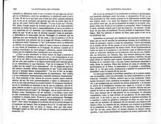 160                    LA NATURALEZA DEL CONOCER                                                  SER, EXISTENCIA, REALIDAD                         161
     señalado la diferencia entre. el ser y el hecho de que algo sea; así sur-         ¿Es el ser un predicado? Los predicados se refieren a propiedades
     gió en el Medioevo, entre los escolásticos; la distinción entre el ser y    que permiten distinguir entre dos entes, o compararlos. El ser no es
    el ente. El ser es lo que hace que el ente sea. Hubo quienes señalaron       una propiedad en este sentido porque no es lógicamente posible para
     que el ser es un concepto tan general que sólo se puede decir de él         dos objetos tener o no tener ser; tampoco dos objetos se asemejan
     que es, tal como Yavé le dice a Moisés: "Yo soy el que soy" (Exodo,         por ambos tener ser, ya que la propiedad de existir no se puede com-
    III). Santo Tomás aceptó de Avicena que el ser es un trascendental,          partir entre dos. El ser no es ni género ni propiedad. Santo Tomás así
    presente en todos los seres y trascendiéndolos; el ser no se reduce ni       lo creía. Además, aceptó que lo que las cosas son ;u esencia- es dis-
    a lo particular ni a lo universal. Los tomistas siguieron la idea aristo-    tinto de que sean, su existencia. Por eso rechazó el Argumento Onto-
    télica de que "el ser se dice de muchas maneras" (tesis de analogía),        lógico. Este fue también el criterio de Kant, para quien el ser no es
    y defendieron la univocidad del ser. Heidegger (1) entiende que las          un predicado real.
     palabras son una revelación de las cosas, y que la esencia y el ser se           Aristóteles se preocupó por establecer una suprema ciencia meta-
    nos descubren por primera vez en la magia del idioma; considera que          física que en vez de estudiar las naturalezas diversas de lo múltiple es-
    la distinción entre "existente" y "ser" es de dudoso valor. La distinción    tudie un principio común a todas las naturalezas. Creyó encontrarla
    se efectúa en el pensamiento, según él; basta conocer al existente que       en el estudio del ser. El ser, pensó, no es un atributo que pertenezca a
    se nos revela de inmediato en el lenguaje. Su método consiste en el          todos los entes precisamente del mismo modo. El ser fundamental de
    análisis etimológico de voces griegas y alemanas, usando unas etimo-         todos los seres es la sustancia, y las diversas cosas se diferencian por
    logías que los lingüistas han considerado muy arbitrarias.                   estar en relaciones distintas con la sustancia, bien sea por sus cualida-
         ¿Cómo es que estudiando lo finito hemos de llegar a entender el         des sus relaciones, etc. Existen, dijo, tres órdenes distíntos de cosas:
    Ser? Estamos rodeados de cosas que son, y nos preguntamos el por             las que poseen existencias separadas y están sujetas a cambios, las qu~
   qué de su ser. Este es el tema perenne de Heidegger. (2) Un concepto          están libres de cambios pero existen únicamente como aspectos ven-
   del ser sólo será posible si en alguna inarticulada pero esencial mane-       ficables de lo concreto real, y las que tienen existencias separadas y
   ra ya entendemos lo que buscamos. :~        Así en la pregunta Tt' Tbv OV     están libres de cambios. Estos tres órdenes de cosas se estudian res-
   (¿Qué son las cosas?) ya lo entendemos". (3) Al preguntar qué es el           pectivamente en la física, la matemática y la teología o metafísica.
   ser estamos bucando definir formalmente lo que "como seres huma-              (Met. E, 1). De este modo, fundamentó y justificó la existencia de la
   nos ya y siempre hemos comprendido". "La voz 'el Ser' es de signi-            metafísica como la ciencia del ser qua ser.
   ficado indefinido pero definitivamente la entendemos 'Ser' resulta                  Le preocupó también el problema metafísico de si existen sustan-
   a la vez totalmente indeterminada y tambié~ altamente determinada"            cias no-sensibles, como los universales, los entes matemáticos y el ser-
   (4). Para entender el Ser, hemos de conocer nuestro previo entendi-           como-tal. Contrario a Platón, sostuvo que no son sustancias. Unica-
   miento del ser. En todo pronunciamiento a diario lo añrmamos; es-             mente reconoció como sustancia no-sensible a Dios (el motor inmó-
  tá en la raíz más profunda de nuestra finitud. El programa fundamen-           vil), a las inteligencias que mueven las esferas ~l~etarias y. al el~m?~-
  tal de la metafísica es entender el ser de que se pregunta, que de al-          to activo de la inteligencia humana que, segun el, al monr el indivi-
  guna manera ya sabe lo que es el ser. Esta es la "ontología fundamen-           duo, subsiste con vida aparte. Si el ser es un nombre, denota una pro-
  tal (Fundamentalontologie)" de Heidegger, que se mueve del Ser a la             piedad de todo lo que existe; sería el género supremo. Aristóteles sos-
  finitud, como fundamento del ser humano, y al tiempo como base                  tuvo que, aunque sea el más general de los conceptos, no .debe,~os
. de este fundamento. Este es el programa del cual Sein und Zeit debió            considerarlo como el más elevado de los géneros. El ser anstotélico
  constituir la primera parte. El ser es lo que es permanente. Heidegger          puede ser: 1) de todo 10 que es, poseyendo la máxima extensión; 2)
  lo define como "permanencia presente (Bestandigkeit in Anwesen.                 o superior a todos los géneros y principio de ellos, en cuyo caso s~
  heit)". Pero entre los griegos el problema del ser se movió siempre en          trata del ser increado. Si hablamos del ser increado nos, estamos refi-
  el horizonte del tiempo. Para los griegos oVTwt   ov   (lo real real) fue lo    riendo a Dios. La cuestión del ser, entonces, nos conduce al problema
  áé ov, lo siempre real, es decir, lo eterno. Sólo por esta razón,               de la existencia de Dios. ¿Existe un Ser supremo, libre de limitacio-
 Heidegger insiste en Sein und Zeit que el tiempo es el concepto fun-             nes? En tal caso entre Dios y el mundo existiría un abismo infran-
 damental.(5)                                               .                     queable, o una escala descendente de grados de menor perfección. Es-
 