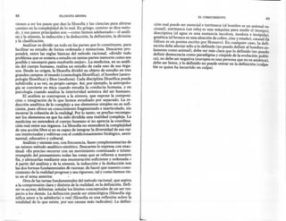 48                          FILOSOFíA   MíNIMA
                                                                                                         EL CONOCIMIENTO
                                                                                                                                                   49
vienen a ser los pasos que dan la filosofía y las ciencias para abrirse       ción real puede ser esencial e intrínseca (el hombre es un animal ra-
camino en la complejidad de lo real. En griego, camino se dice mé!~-         ciona!), ~xtrínseca (un reloj es una máquina para medir el tiempo),
do, y sus pasos principales son -como hemos ade!a~t.~do- el.~n~I-            descriptiva (el agua es una sustancia incolora, inodora e insípida),
sis y la síntesis, la inducción y la deducción, la definición, la división   genética (el bronce es una aleación de cobre, cinc y estaño), causal (la
y la clasificación.        .                                  .              Odisea es un poema escrito por Homero). En cualquier caso, la defi-
     Analizar es dividir un todo en las partes que lo constituyen, para      nición debe afectar sólo a lo definido (no puedo definir al hombre so-
facilitar su estudio de forma ordenada y minuciosa. Descartes pro-           lamente como animal), debe ser más clara que lo definido (no puedo
pondrá, entre las reglas básicas del método racional, "dividir todo          definir democracia como paradigma y cúspide de la evolución políti-
problema que se someta a estudio en tantas partes ~~nores como ~e~           ca), no debe ser negativa (europea es una persona que no es asiática),
posible y necesario para resolverlo mejor». La medicina, en su análi-        debe ser breve, y lo definido no puede entrar en la definición (culpa-
sis del cuerpo humano, realiza un estudio de cada uno de sus órga-           ble es quien ha incurrido en culpa).
nos. Desde su origen, la filosofía dividió su objeto de estudio en tres
grandes campos: el mundo (cosmología filo~ó~ca!, el ~o~b~e (antro-
pología filosófica) y Dios (teodicea). Cada dIscI~lma filosofica puede
subdividir, a su vez, su propio campo. Así, por ejemplo, la antropolo-
gía se convierte en ética cuando estudia la conducta humana, y en
psicología cuando analiza la interioridad anímica del ser human~.
     El análisis se contrapone a la síntesis, que supone la composi-
ción o integración de lo que hemos estudiado por separado. La re-
ducción analítica de lo complejo a sus elementos simples no es sufi-
ciente, pues ofrece un conocimiento fragmentado e ina,:ticulado, sin
mostrar la cohesión de la realidad. Por lo tanto, es preCISOrecompo-
ner los elementos en que ha sido dividida una realidad compleja. La
medicina no entenderá el cuerpo humano si no aprecia la coordina-
ción real entre sus órganos. La filosofía no entenderá la complejidad
de una acción libre si no es capaz de integrar la diversidad de sus raí-
ces intelectuales y volitivas con el condicionamiento biológico, senti-
mental, educativo y cultural.                                         .
     Análisis y síntesis son, con frecuencia, fases complementanas de
un mismo método analítico-sintético. Descartes lo expresa con exac-
titud: «Es preciso recorrer con un movimiento continuado e ininte-
numpido del pensamiento todas las cosas que se refieren a nuestro
fin, y abrazarlas mediante una enumeración suficiente y ord~~ada.»
A partir del análisis y de la síntesis, la inducción y la deducción son
las dos formas fundamentales de razonar, de hacer que nuestro cono-
cimiento de la realidad progrese y sea riguroso, tal y como hemos vis-
to en el tema anterior.
      Otra de las tareas fundamentales del método racional, que aspira
a la comprensión clara y distinta de la realidad, es la definición. Defi-
nir es acotar, delimitar, señalar los límites conceptuales de un ser res-
pecto a los demás. La definición puede ser etimológica (~~osofía sig-
nifica amor a la sabiduría) o real (filosofía es una reflexión sobre la
totalidad de lo que existe, por sus causas más radicales). La definí-
 