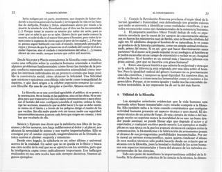 22                           FILOSOFíA      MíNIMA                                                                EL CONOCIMIENTO                            23
          Sería indigno por mi parte, atenienses, que después de haber obe-              1. Cuando la Revolución Francesa proclama el triple ideal de li-
     decido a nuestros generales luchando y arriesgando la vida en las bata-       bertad, igualdad y fraternidad, está defendiendo tres grandes valores
     llas de Anfípolis, Potidea y Delos, abandonase ahora por miedo a la           que nadie se atrevería a identificar como realidades científicas, y que
     muerte la misión de vivir filosofando que el dios me ha encomendado           todos reconocerán como ejes fundamentales de la existencia humana.
     [...]. Porque temer la muerte es tenerse por sabio sin serlo, pues es              2. El psiquiatra austríaco Viktor Frankl dedujo de toda su expe-
     creer que se sabe lo que no se sabe. Quiero decir que nadie conoce la         riencia carcelaria que la causa de los campos de concentración alema-
     muerte, ni sabe si ella es el mayor bien para el hombre, pero todos la te-    nes no fueron los ministerios nazi de Berlín, sino la filosofía nihilista del
     men como si supieran de cierto que es el peor de los males [...]. Por tan-
                                                                                   siglo XIX. El nihilismo despoja al hombre de su naturaleza, lo ve como
     to, pienso seguir hablando con todo el mundo, intentando persuadir a
                                                                                   un producto de la historia cambiante, como un simple animal evolucio-
     viejos y jóvenes de que lo primero no es el cuidado del cuerpo ni el acu-
     mular riquezas, sino el cuidado y mejoramiento del alma, [oo.] y nunca        nado, primo del mono. Si es así, ¿por qué hacer discriminación entre
     obraré de otro modo, aunque tuviese que sufrir mil muertes.                   parientes? Si al mono se le puede enjaular en un zoológico, al hombre se
                                                                                  le podrá encarcelar en un campo de exterminio o recluir en un «hospital
      Desde Sócrates y Platón entendemos la filosofía como sabiduría,             psiquiátrico». Si el hombre es un animal más y hacemos jabones con
como una reflexión sobre la conducta humana orientada a resolver                  grasa animal, ¿por qué no hacerlos con grasa humana?
algunos problemas fundamentales: cómo llevar las riendas de la pro-                     3. Entre una época histórica que admite la esclavitud y otra que
pia conducta superando nuestra constitutiva animalidad; cómo inte-                no la admite, la diferencia está originada por una idea sobre el hom-
grar los intereses individuales en un proyecto común que haga posi-               bre. Pero la igualdad radical del género humano no es precisamente
ble la convivencia social; cómo alcanzar la felicidad. Una felicidad              una idea científica, y tampoco su igual dignidad. En nuestros días, su
que estoicos y epicúreos concebirán más tarde como tranquilidad de                olvido ha llevado a consecuencias lamentables corno el racismo o los
espíritu, y que dará origen a la célebre expresión tomarse las cosas              genocidios. Porque, si no somos iguales y nadie nos ha concedido de-
con filosofía. En una de sus Epístolas a Lucillo, Séneca -escribe:                rechos inviolables, la ley imperante ha de ser la del más fuerte.
                                     .'!'

         La filosofía no es una actividad agradable al público, ni se presta a
     la ostentación. No se funda en las palabras, sino en las obras. Ni se em-    6.   Utilidad de la filosofía
     plea para que transcurra el día con algún entretenimiento o para elimi-                              ;



     nar el fastidio del ocio: configura' y.modela el espíritu, ordena la vida,         Los ejemplos anteriores evidencian que la vida humana está
     rige las acciones, muestra lo que se debe hacer y lo que se debe omitir,      asentada sobre bases inmateriales cuyo estudio compete a la filoso-
     se sienta en el timón y a través de los peligros dirige el rumbo de los       fía. Ello también salta a la vista cuando constatamos que cualquier
     que vacilan. Sin ella nadie puede vivir sin temor, nadie con seguridad;       actividad humana presenta un aspecto técnico y otro moral. El do-
     innumerables sucesos acaecen cada hora que exigen un consejo, y éste          minio técnico de un arma de fuego, de una cámara de vídeo o del len-
     hay que recabarlo de ella.                                                    guaje escrito no suprime nunca la moralidad de su uso: un buen tira-
                                                                                   dor puede asesinar, se puede filmar algo que degrade al actor y al
      Séneca y Epicuro nos dicen que la sabiduría nos libra de las pa-             espectador, y cualquier escritor puede mentir. Los ejemplos se multi-
siones y de los temores, nos hace indiferentes al dolor y al placer, nos          plican en una época en la que los avances técnicos en campos como la
alcanza la serenidad de ánimo y nos vuelve imperturbables.       Ello se          comunicación, la biomedicina o la fabricación de armamento ponen
consigue por el camino expresado magistralmente       en la fórmula es-           al alcance de sus protagonistas posibilidades insospechadas. Por ser
toica sustine et abstine: «soporta y renuncia».                                   lo moral un terreno extracientífico, quien quiera condenar el abuso
      Desde otro ángulo, la sabiduría es un saber último y universal              de esos medios técnicos sólo podrá hacerlo desde un criterio que se
acerca de la realidad. Un saber que no se queda en lo físico y busca              alcanza con la filosofía, pues la bondad o maldad de los actos huma-
esa cara oculta de lo real que no se aprecia con los sentidos, pero que           nos son aspectos inmateriales y fuera del alcance de los métodos ex-
la inteligencia capta como radicalmente importante. Los hallazgos                 perimentales de las ciencias.
realizados en esa cara oculta han sido siempre decisivos. Veamos al-                    Todo esto pone de manifiesto la importantísima     utilidad de la fi-
gunos ejemplos:                                                                   losofía. Si la dimensión práctica de la ciencia es la técnica, la dimen-
 