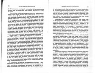 64                    LA NATURALEZA      DEL CONOCER                                                 LAS IDEAS INNATAS Y LO A PRIORI                       65
        las de los europeos, pensó que la universalidad de los conocimientos               de las ideas que tiene de ellas ... ¿Cómo podrá la mente, cuando percí-
        favorece creer que existen unas ideas comunes, implantadas en todas                be únicamente sus propias ideas, saber que ellas concuerdan con las
        las mentes.                                                                        cosas mismas?" Si esto es así, entonces no tenemos experiencia inme-
             Los empiristas británicos del siglo XVII y XVIII negaron la exis-             diata de los objetos externos, ni seguridad sobre su existencia. Si no
       tencia de ideas innatas, es decir, ideas no derivadas de los datos de los           existe experiencia efectiva de las cosas, la tesis empirista se debilita:
                                                                                   •   I
        sentidos. Locke (2) afirma que las llamadas ideas innatas no tienen                sólo podemos tener seguridad sobre nuestras propias ideas. A esta
       nada de innatas, ya que el infante al nacer no las posee y las tiene que            conclusión triste llegaron también Berkeley y Hume.
       aprender según crece. Locke no tiene dificultad en probar las fallas                     Leibniz aceptó de Descartes la existencia de ideas innatas, y en
       de ciertos argumentos que se ofrecen a favor del innatismo; por ejem-               sus Nuevos ensayos contesta las objeciones de Locke. Afirmó que
       plo, es falso que algunas ideas, como la idea de Dios, sean comunes a               además de ideas innatas también existen principios innatos. Sostenía
       todos los hombres, ya que los antropólogos han encontrado pueblos                   que al confrontarnos con una inferencia del tipo "P, entonces Q", no
      primitivos que carecen de esta idea. Del mismo modo, el argumento                    podríamos captar que Q se deriva de P si no tuviéramos ya como ne
       de que los principios matemáticos y la lógica son innatos está contra-              cesaria la proposición "Si P, entonces Q". Para deducir e inferir se
      dicho por la total ignorancia de los niños al nacer. Los criterios de                requieren unas premisas que no son resultado de la experiencia, sino
      Locke·se basan en la premisa de que la mente no posee nada de lo                     que la anteceden. Leibniz reconoce que el infante al nacer no posee
      cual no esté consciente. Hoy sabemos distinto: luego de Freud y del                  desarrollados los principios innatos, pero csee que trae consigo el me-
      psicoanálisis se sabe que gran parte del material mental es subcons-                 canismo para desarrollarlos, de manera que las ideas y los principios
      ciente o inconsciente. Leibniz, (3) en este sentido, se había adelanta-              innatos son una potencialidad al nacer.
I     do a su época con su doctrina de las percepciones subconscientes.
                                                                                                 Leibniz distinguió las verdades de razón de las de hecho, las de
            Locke (4) dice: " ... supongamos, entonces, que la mente sea, co-
                                                                                            razón siendo innatas. Hacia el final de su vida se inclinó a creer que
      mo se dice, un papel en blanco, limpio de toda inscripción, sin ningu-
                                                                                            todas las ideas son innatas. A la tesis empirista de que no hay nada en
      na idea. ¿Cómo llega a tenerlas? ¿De:dónde se hace la mente de ese
                                                                                            el intelecto que primero no haya estado en los sentidos, contestó:
     prodigioso cúmulo que la activa e ilimitada imaginación del hombre
                                                                                            "Excepto el intelecto mismo". En otra cita afirma (7) que "todos los
     ha pintado en ella en una variedad infinita? ¿De dónde recibe todos
                                                                                           pensamientos y actos del alma provienen de su propia profundidad,
     los materiales de la razón y del conocimiento?       A esto respondo con
                                                                                           sin ninguna posibilidad de que sean producto de los sentidos". En el
     una sola palabra, de la experiencia. En ella se funda todo nuestro co-
                                                                                           Discurso de metafísica (8) expresa que "toda predicación verdadera
     nocimiento, y de ella es de donde en última instancia se deriva". Cree
                                                                                           tiene algún fundamento en la naturaleza de las cosas ... que el predica-
     que todo nuestro conocimiento se funda y se origina en los datos de
                                                                                           do está en el sujeto", de modo que se aproxima a afirmar que todas
     los sentidos. Según él, las ideas que están en la mente se originan en
                                                                                           las proposiciones son analíticas (de razón) y tienen, por tanto, una
    la experiencia, bien en la experiencia de los sentidos, bien en la re-
                                                                                           raíz innata.
    flexión sobre estos datos; cree que antes de que alguna idea haya sido
                                                                                                David Hume continuó la tradición empírica británica. En la intro-
    transmitida a la mente por estas dos vías de la experiencia, la mente
                                                                                           ducción al Tratado (9) declara que "no es posible ir más allá de la ex-
    es una tabula rasa; o sea, que no hay nada en la mente que no pueda
                                                                                           periencia". Locke y Berkeley habían descrito todo el contenido de la
    atribuirse a esas dos fuentes de información; por lo tanto, no existe
                                                                                           mente como "ideas"; Hume las dividió entre "impresiones e ideas".
    en la mente ninguna idea que pueda considerarse innata. Su tesis
                                                                                           Las impresiones son los datos inmediatos de los sentidos y de la in-
    es clara: en el Ensayo (5) afirma que ."ninguna existencia de ninguna
                                                                                           trospección; las ideas son las imágenes en la memoria y la imagina-
    cosa fuera de nosotros, excepto la idea de Dios, puede conocerse más                   ción. A las impresiones y a las ideas se las distingue de acuerdo con su
    allá de lo que informan los sentidos".
                                                                                           "fuerza y vivacidad". Todas las ideas simples son copias de una impre-
        El pensamiento de Locke es un pensamiento incompleto. Creía                        sión simple, "uno nunca tiene una idea sin previamente haber tenido
    que las ideas son el único objeto inmediato de percepción, (6) y no el                 una impresión". En la sección 1 declara: "Todas las percepciones de
    objeto material que supuestamente    las produce: "Es evidente que la                  la mente humana se resuelven en dos clases distintas, que llamaré im-
    mente no conoce las cosas directamente, sino sólo por la intervención                  presiones e ideas ... cada idea simple posee una impresión simple que
 