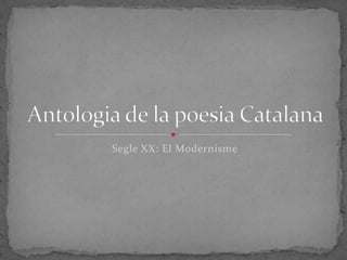 Segle XX: El Modernisme Antologia de la poesia Catalana 