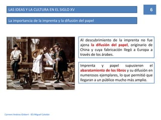 6
LAS IDEAS Y LA CULTURA EN EL SIGLO XV
La importancia de la imprenta y la difusión del papel
Al descubrimiento de la impr...