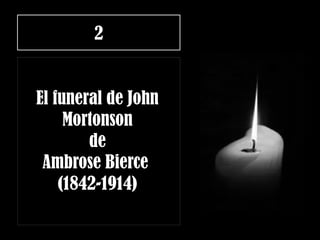2
El funeral de John
Mortonson
de
Ambrose Bierce
(1842-1914)
 
