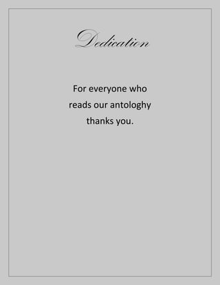 Dedication
For everyone who
reads our antologhy
thanks you.
 