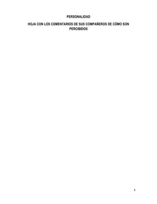 3
PERSONALIDAD
HOJA CON LOS COMENTARIOS DE SUS COMPAÑEROS DE CÓMO SON
PERCIBIDOS
 