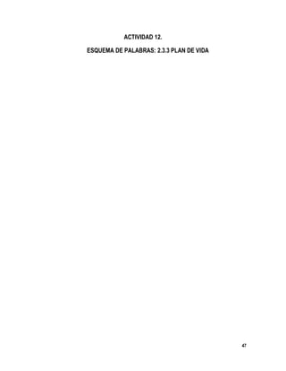 47
ACTIVIDAD 12.
ESQUEMA DE PALABRAS: 2.3.3 PLAN DE VIDA
 