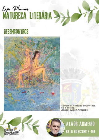Técnica: Acrílico sobre tela.
60 x 50 cm.
Autor: Alaôr Armeiro
Natureza Literária
Alaôr Armeiro
Expo-Placas
Desencontros
Belo Horizonte-MG
 