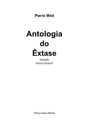 Pierre WeiI
Antologia
do
Êxtase
tradução
Patricia Cenacchi
Editora Palas Athena
 