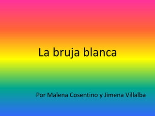 La bruja blanca
Por Malena Cosentino y Jimena Villalba
 