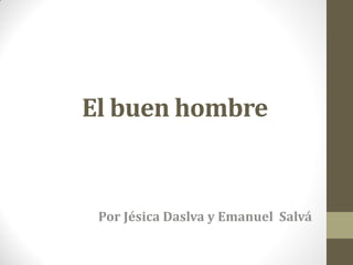 El buen hombre
Por Jésica Daslva y Emanuel Salvá
 