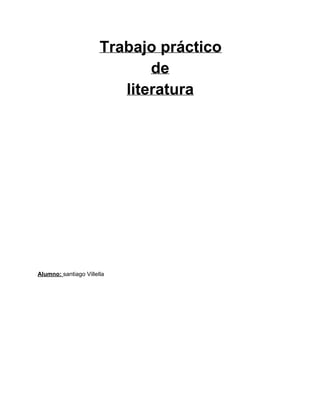 Trabajo práctico
de
literatura
Alumno: santiago Villella
 