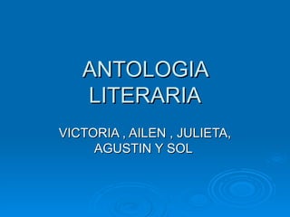 ANTOLOGIA LITERARIA VICTORIA , AILEN , JULIETA, AGUSTIN Y SOL  