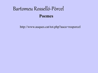 http://www.auques.cat/tot.php?auca=rosporcel
Poemes
Bartomeu Rosselló-Pòrcel
 