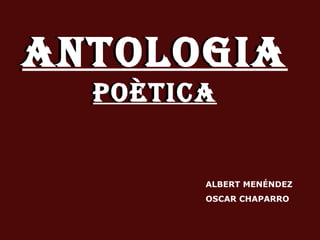 ANTOLOGIA  POÈTICA ALBERT MENÉNDEZ  OSCAR CHAPARRO ANTOLOGIA  POÈTICA 
