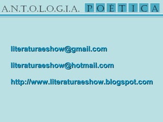 literaturaeshow@gmail.comliteraturaeshow@gmail.com
literaturaeshow@hotmail.comliteraturaeshow@hotmail.com
http://www.literaturaeshow.blogspot.comhttp://www.literaturaeshow.blogspot.com
 