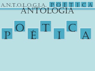 PP ÉÉ
OO TT
AAII
CC
AnTOlOgIA
 