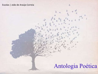 Antologia Poética
Escolas | João de Araújo Correia
 