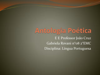 E E Professor João Cruz 
Gabriela Rovani n°08 2°EMC 
Disciplina: Língua Portuguesa 
 