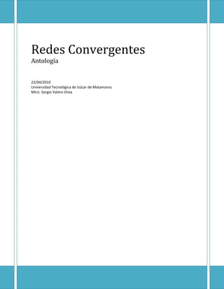 Redes Convergentes
Antología
22/04/2010
Universidad Tecnológica de Izúcar de Matamoros
Mtro. Sergio Valero Orea
 