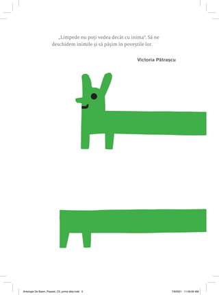 „Limpede nu poți vedea decât cu inima“. Să ne
deschidem inimile și să pășim în poveștile lor.
Victoria Pătrașcu
Antologie De Basm_Popesti_C5_prima alba.indd 5 7/9/2021 11:09:09 AM
 