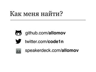 twitter.com/code1n
github.com/allomov
!
"
Как меня найти?
speakerdeck.com/allomov
 