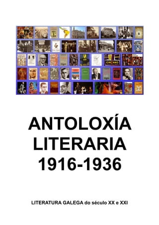ANTOLOXÍA
LITERARIA
1916-1936
LITERATURA GALEGA do século XX e XXI
 