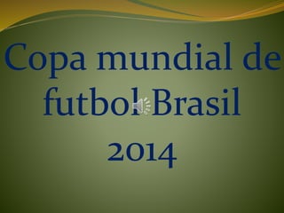 Copa mundial de 
futbol Brasil 
2014 
 