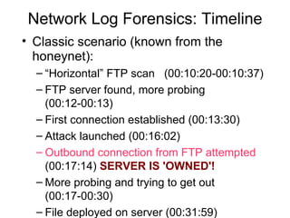 Network Log Forensics: Timeline <ul><li>Classic scenario (known from the honeynet): </li></ul><ul><ul><li>“ Horizontal” FT...