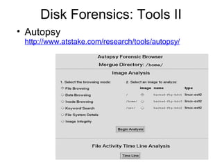 Disk Forensics: Tools II <ul><li>Autopsy  http://www.atstake.com/research/tools/autopsy/ </li></ul>
