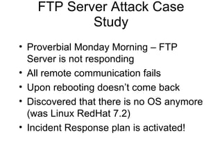 FTP Server Attack Case Study <ul><li>Proverbial Monday Morning – FTP Server is not responding </li></ul><ul><li>All remote...