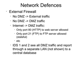 Network Defences <ul><li>External Firewall </li></ul><ul><ul><li>No DMZ -> External traffic </li></ul></ul><ul><ul><li>No ...