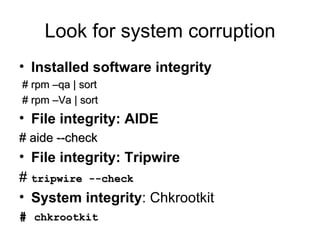 Look for system corruption <ul><li>Installed software integrity </li></ul><ul><li># rpm –qa | sort </li></ul><ul><li># rpm...