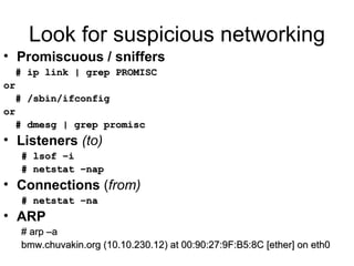 Look for suspicious networking <ul><li>Promiscuous / sniffers </li></ul><ul><li># ip link | grep PROMISC </li></ul><ul><li...