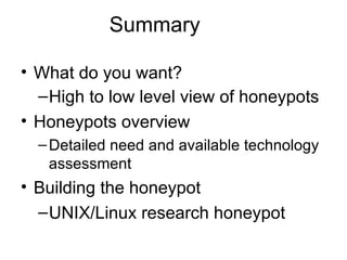 Summary <ul><li>What do you want?  </li></ul><ul><ul><li>High to low level view of honeypots </li></ul></ul><ul><li>Honeyp...