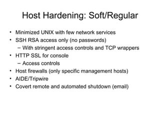 Host Hardening: Soft/Regular <ul><li>Minimized UNIX with few network services </li></ul><ul><li>SSH RSA access only (no pa...