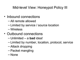 Mid-level View: Honeypot Policy III <ul><li>Inbound connections </li></ul><ul><ul><li>All remote allowed </li></ul></ul><u...