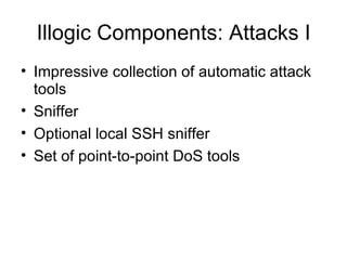 Illogic Components: Attacks I <ul><li>Impressive collection of automatic attack tools </li></ul><ul><li>Sniffer </li></ul>...