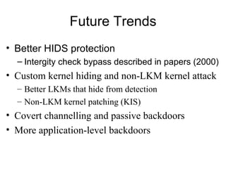 Future Trends <ul><li>Better HIDS protection </li></ul><ul><ul><li>Intergity check bypass described in papers (2000) </li>...