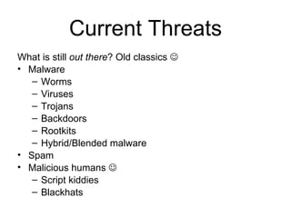 Current Threats <ul><li>What is still  out there ? Old classics   </li></ul><ul><li>Malware </li></ul><ul><ul><li>Worms <...