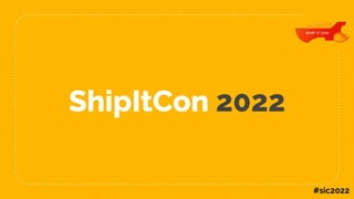 ShipItCon 2022
#sic2022
 