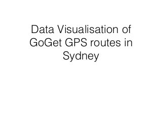 Data Visualisation of
GoGet GPS routes in
Sydney

 