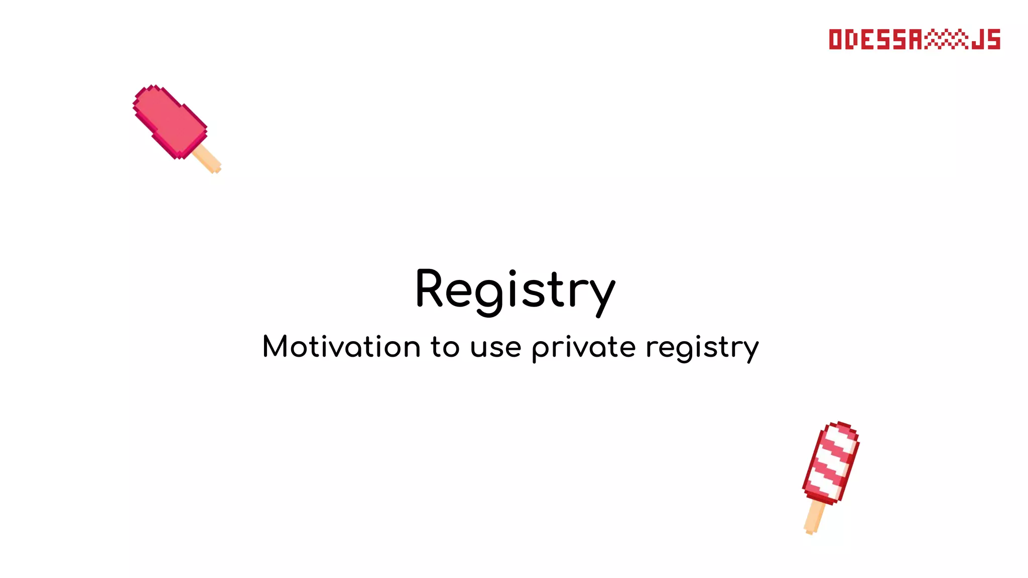 Registry
Motivation to use private registry
 