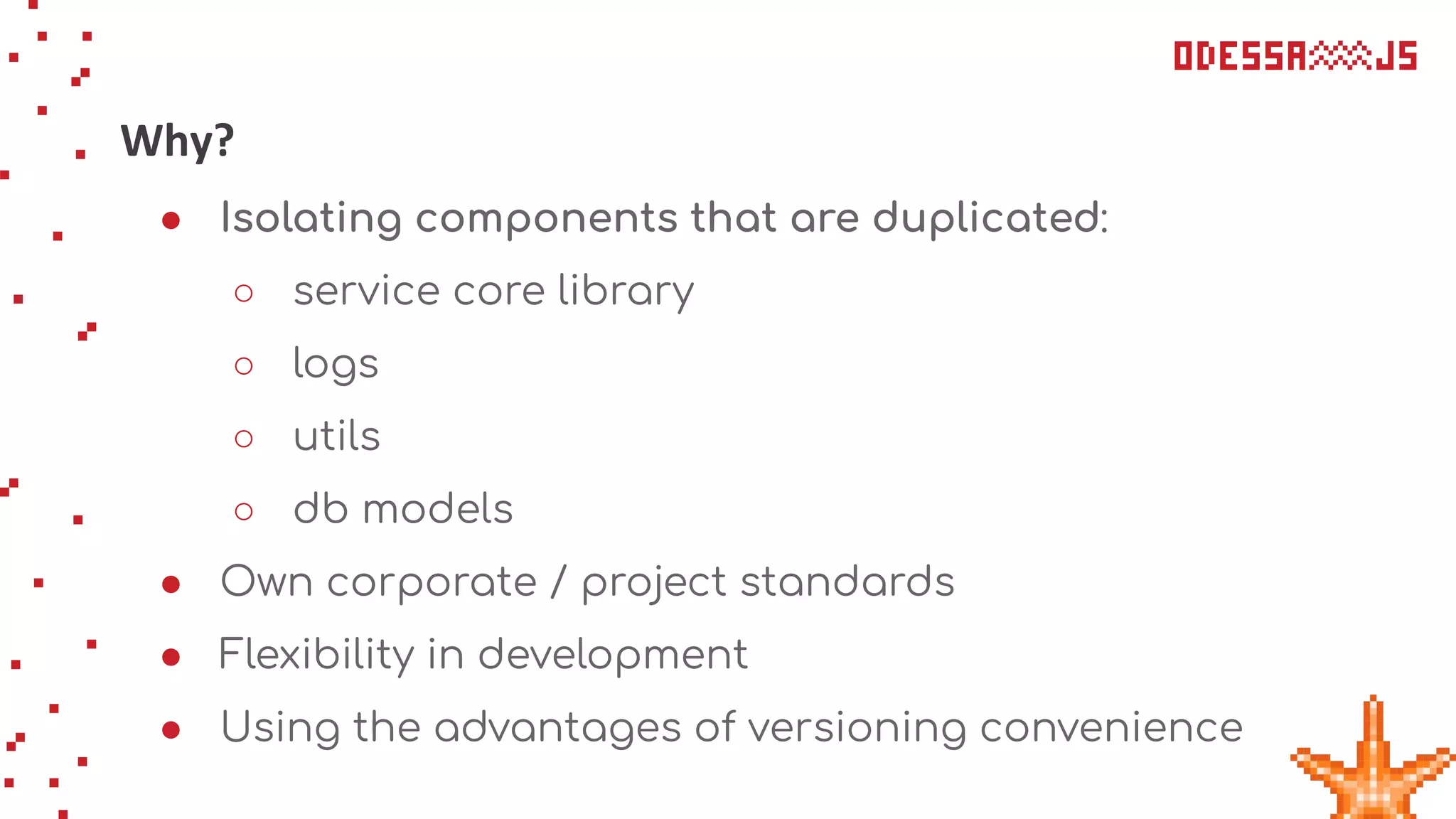 Why?
● Isolating components that are duplicated:
○ service core library
○ logs
○ utils
○ db models
● Own corporate / project standards
● Flexibility in development
● Using the advantages of versioning convenience
 