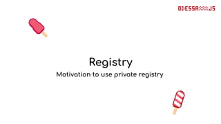 Registry
Motivation to use private registry
 