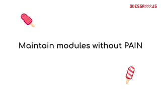 Maintain modules without PAIN
 