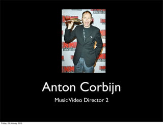 Anton Corbijn
                            Music Video Director 2


Friday, 29 January 2010
 
