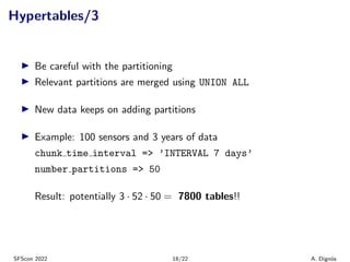 Hypertables/3
▶ Be careful with the partitioning
▶ Relevant partitions are merged using UNION ALL
▶ New data keeps on addi...