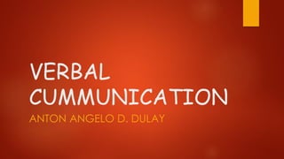 VERBAL
CUMMUNICATION
ANTON ANGELO D. DULAY
 