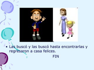 Las buscó y las buscó hasta encontrarlas y regresaron a casa felices. FIN